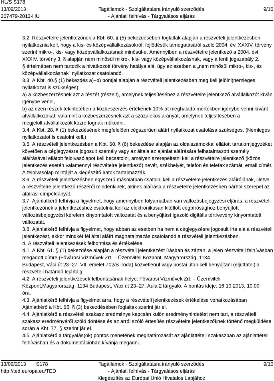 törvény szerint mikro-, kis- vagy középvállalkozásnak minősül-e. Amennyiben a részvételre jelentkező a 2004. évi XXXIV. törvény 3.