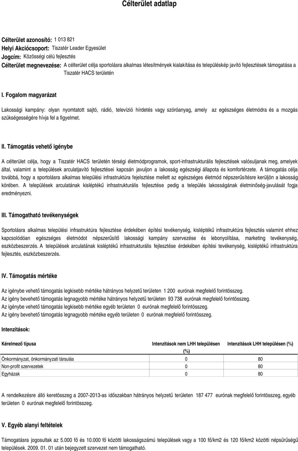 Fogalom magyarázat Lakossági kampány: olyan nyomtatott sajtó, rádió, televízió hírdetés vagy szóróanyag, amely szükségességére hívja fel a figyelmet. az egészséges életmódra és a mozgás II.