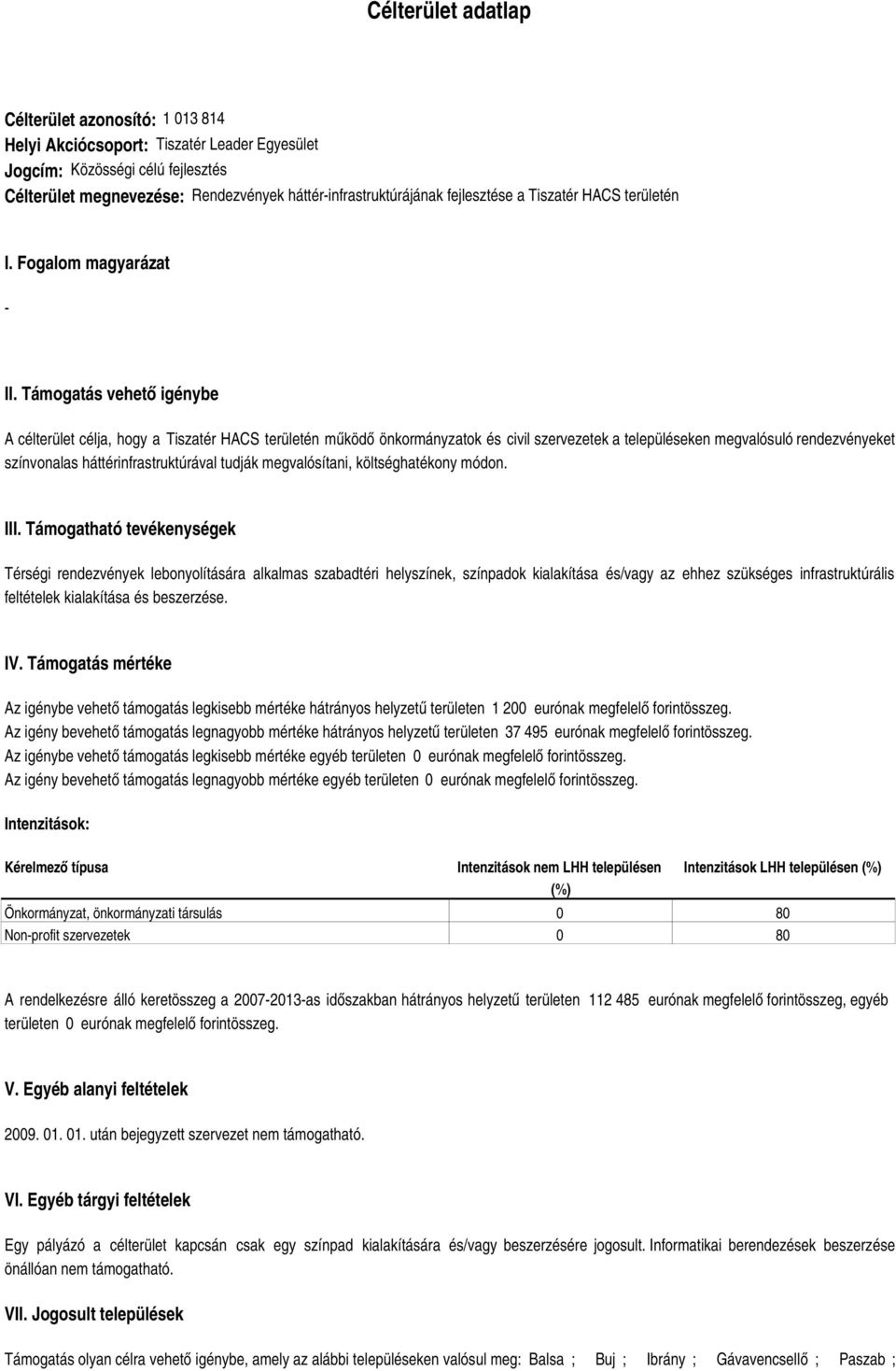 Támogatás vehető igénybe A célterület célja, hogy a Tiszatér HACS területén működő önkormányzatok és civil szervezetek a településeken megvalósuló rendezvényeket színvonalas háttérinfrastruktúrával