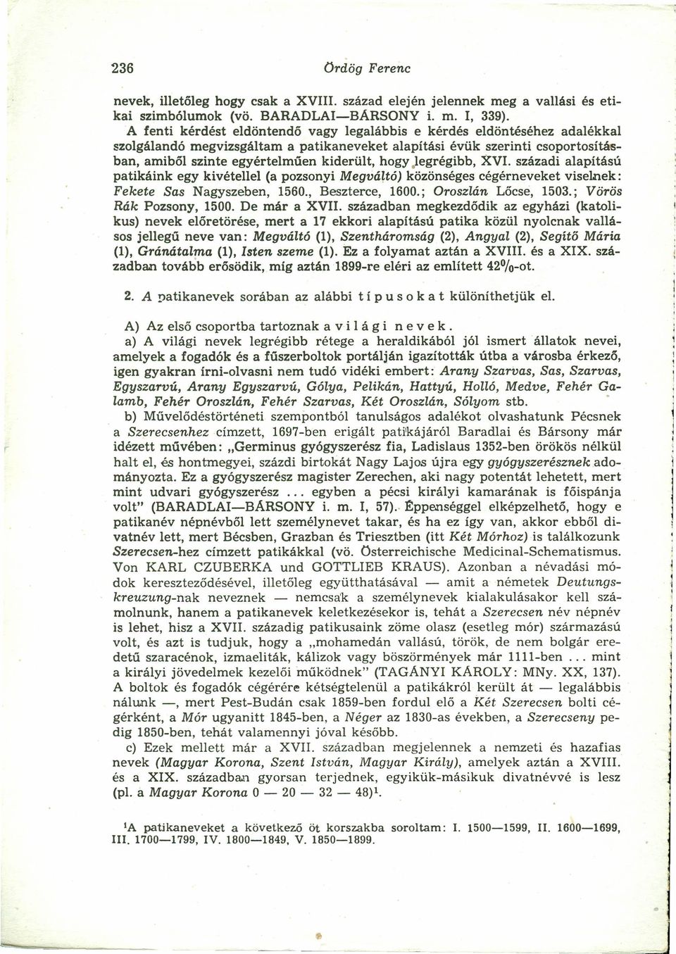 hogy jegrégíbb, 1{VI. századi alapítású patikáink egy kivétellel (a pozsonyi Megvá~tó) közönséges cégérneveket viselnek: Fekete Sas Nagyszeben, 1560., Beszterce, 1600.; Oroszlán Lőcse, 1503.