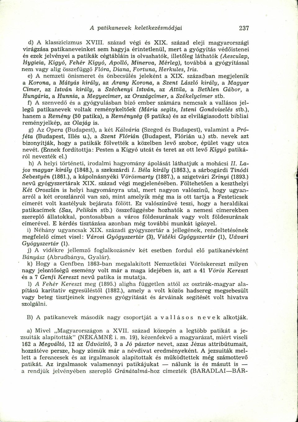 Kígyó, Fehér Kígyó, Apolló, Minerva, Mérleg), továbbá a gyógyítással nem vagy alig összefüggő Flóra, Diana, Fortuna, Herkules, Iris. e) A nemzeti önismeret és önbecsülés jeleként a XIX.