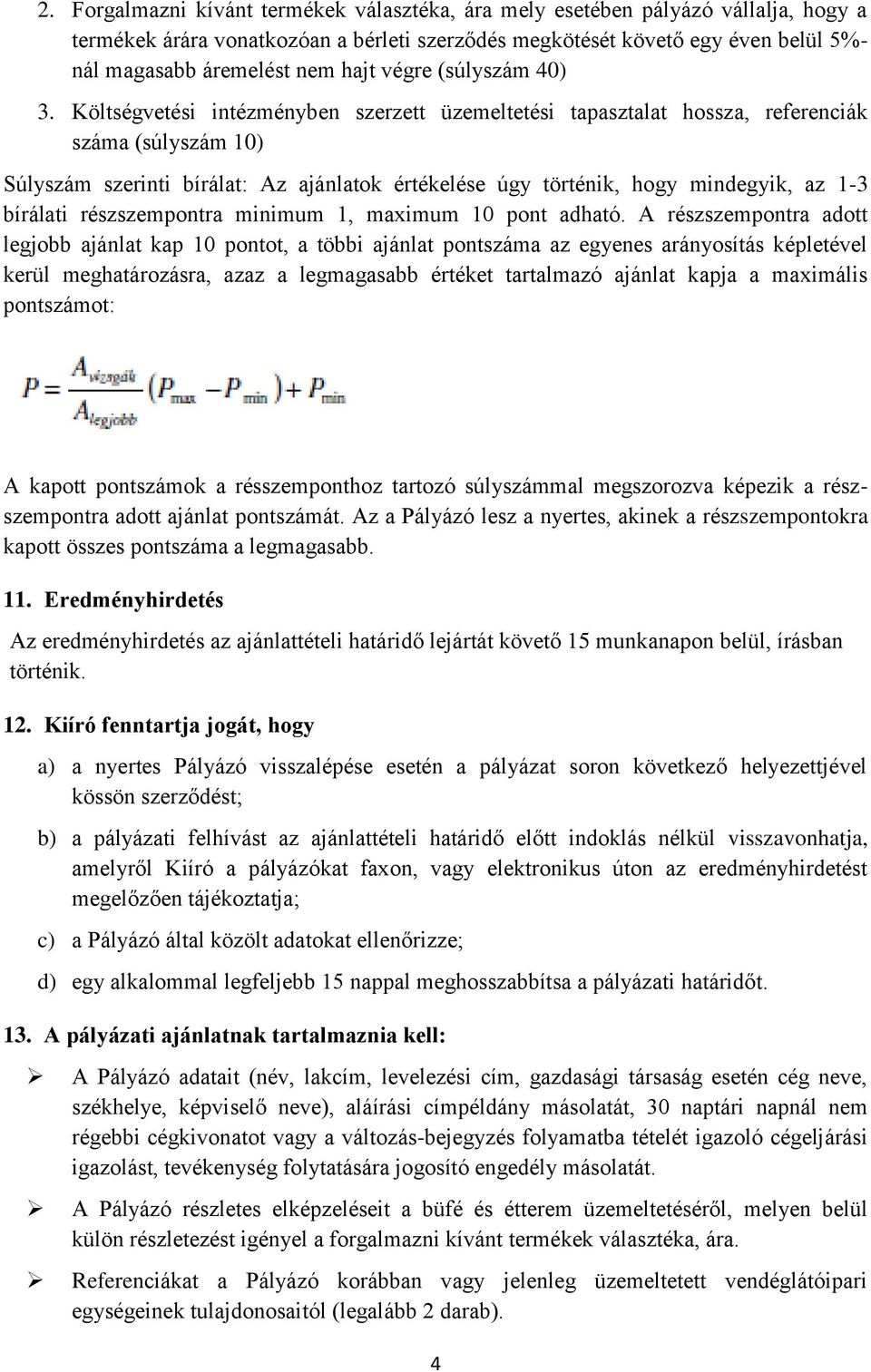 Költségvetési intézményben szerzett üzemeltetési tapasztalat hossza, referenciák száma (súlyszám 10) Súlyszám szerinti bírálat: Az ajánlatok értékelése úgy történik, hogy mindegyik, az 1-3 bírálati