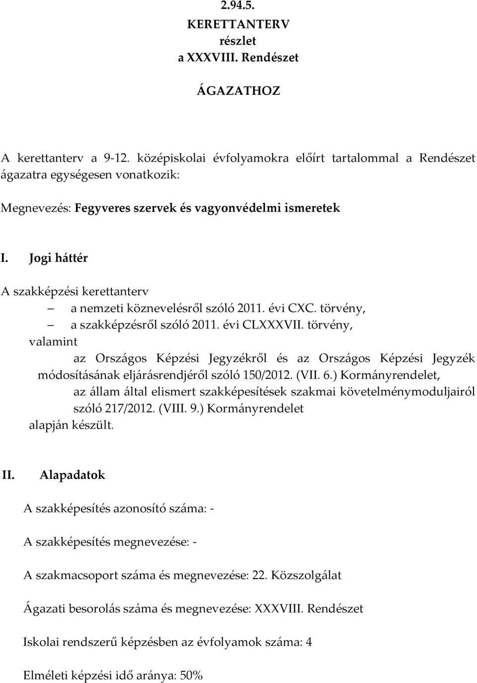 Jogi háttér A szakképzési kerettanterv a nemzeti köznevelésről szóló 2011. évi CXC. törvény, a szakképzésről szóló 2011. évi CLXXXVII.