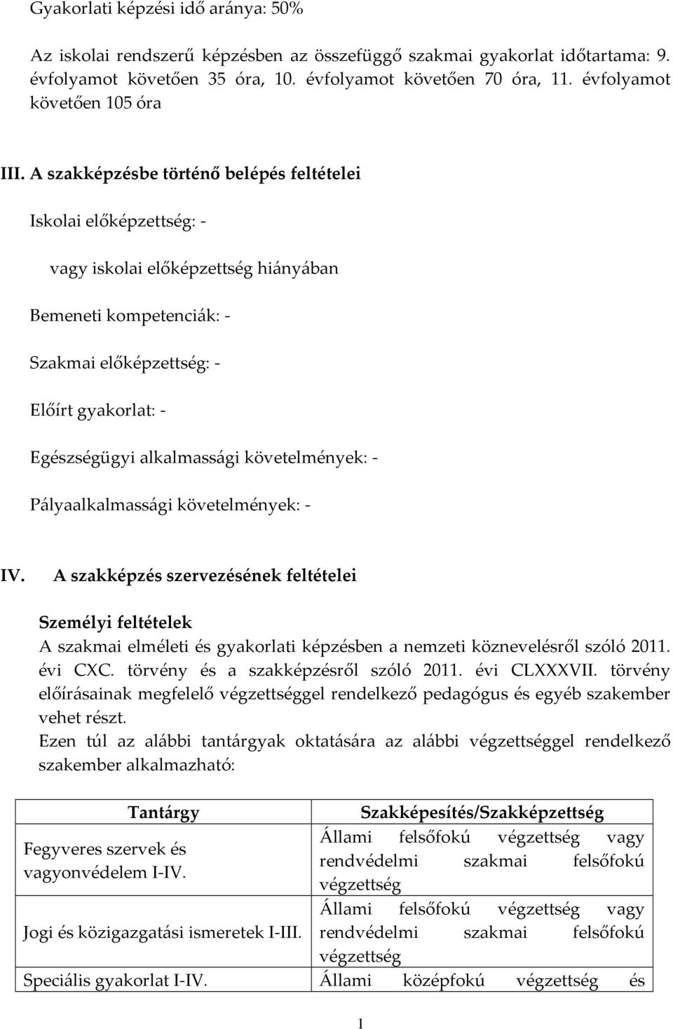 A szakképzésbe történő belépés feltételei Iskolai előképzettség: - vagy iskolai előképzettség hiányában Bemeneti kompetenciák: - Szakmai előképzettség: - Előírt gyakorlat: - Egészségügyi alkalmassági