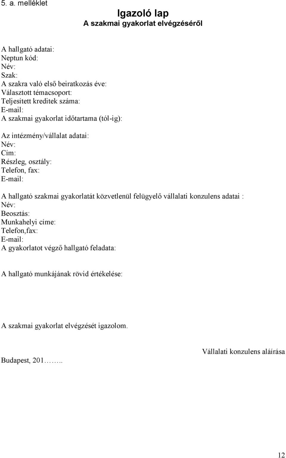 fax: A hallgató szakmai gyakorlatát közvetlenül felügyelő vállalati konzulens adatai : Beosztás: Munkahelyi címe: Telefon,fax: A gyakorlatot