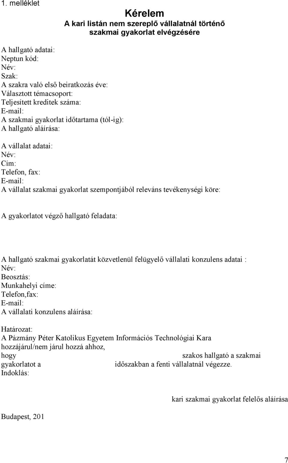 A gyakorlatot végző hallgató feladata: A hallgató szakmai gyakorlatát közvetlenül felügyelő vállalati konzulens adatai : Beosztás: Munkahelyi címe: Telefon,fax: A vállalati konzulens aláírása: