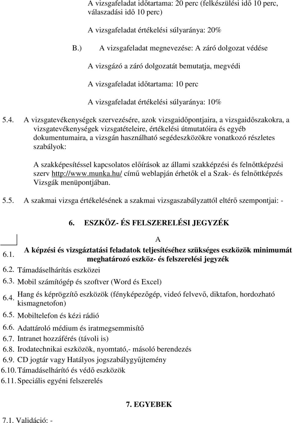 A vizsgatevékenységek szervezésére, azok vizsgaidıpontjaira, a vizsgaidıszakokra, a vizsgatevékenységek vizsgatételeire, értékelési útmutatóira és egyéb dokumentumaira, a vizsgán használható