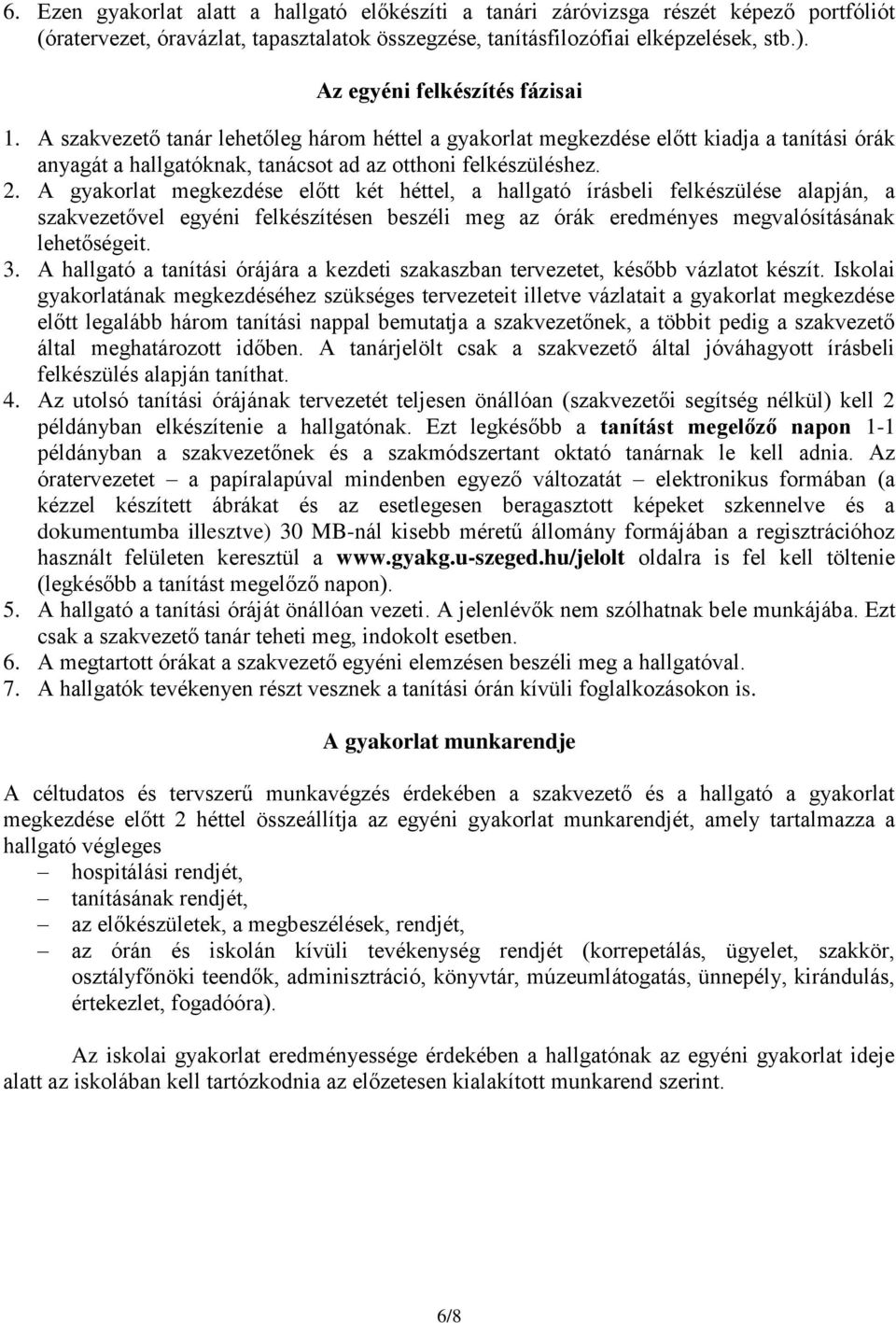 A gyakorlat megkezdése előtt két héttel, a hallgató írásbeli felkészülése alapján, a szakvezetővel egyéni felkészítésen beszéli meg az órák eredményes megvalósításának lehetőségeit. 3.