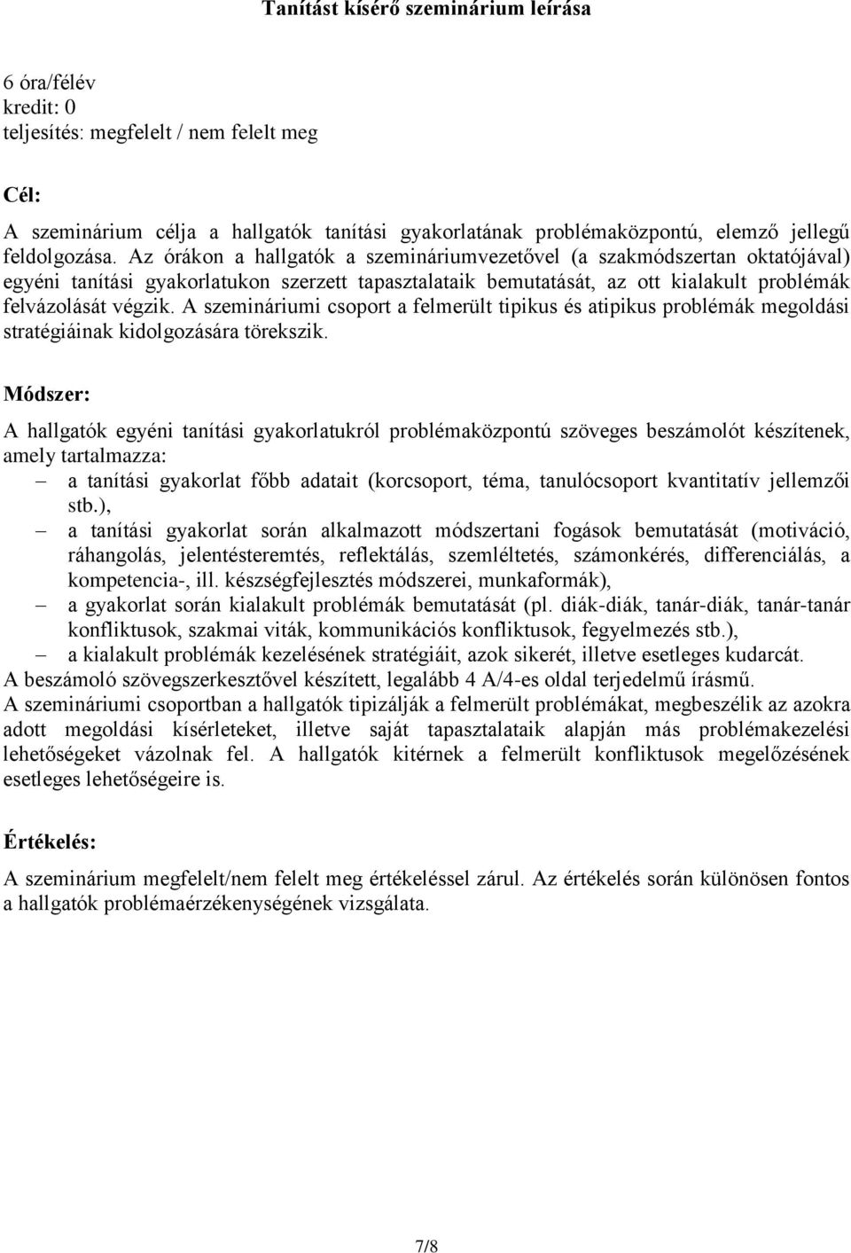 Az órákon a hallgatók a szemináriumvezetővel (a szakmódszertan oktatójával) egyéni tanítási gyakorlatukon szerzett tapasztalataik bemutatását, az ott kialakult problémák felvázolását végzik.