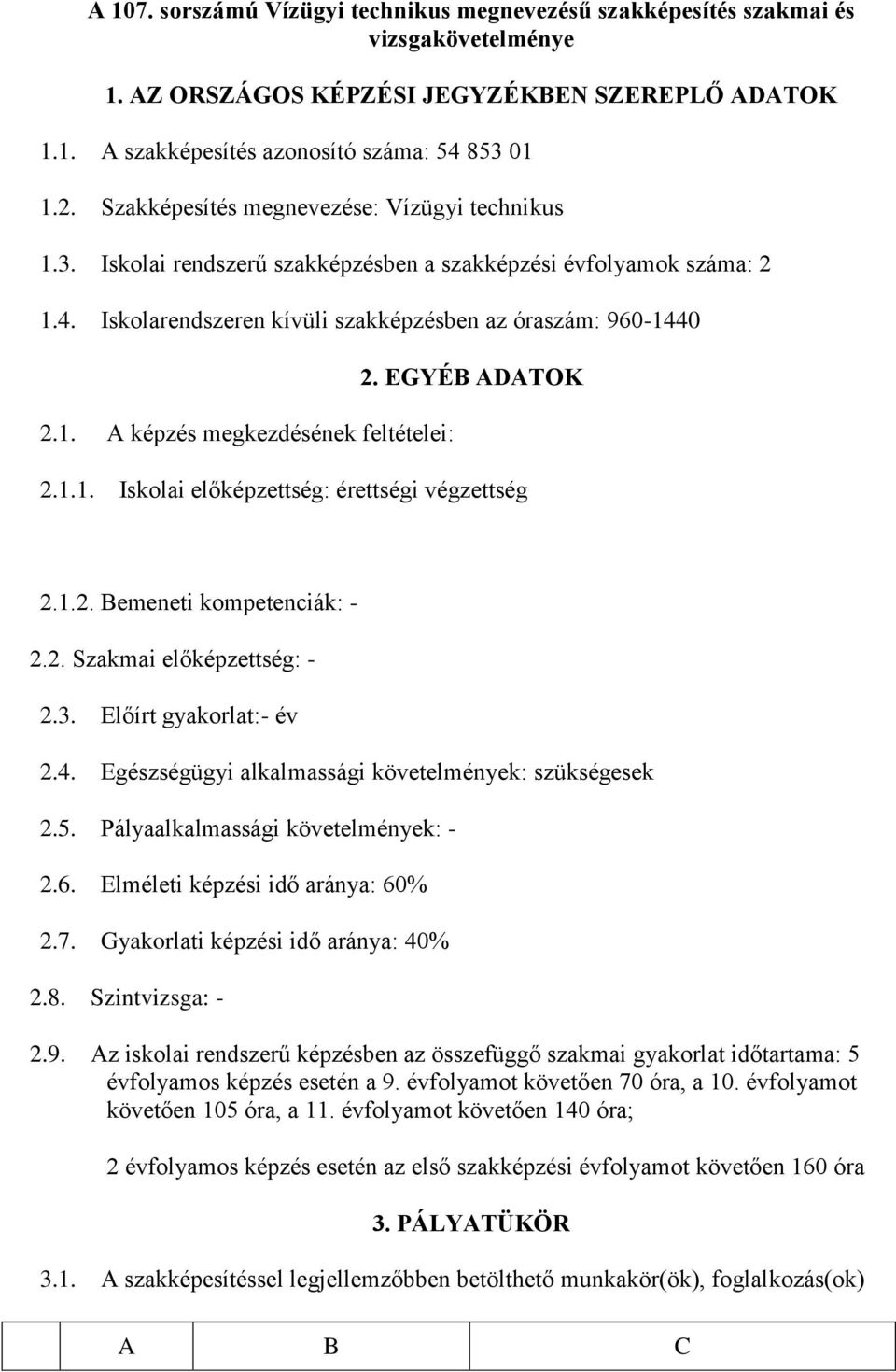 EGYÉB ADATOK 2.1.1. Iskolai előképzettség: érettségi végzettség 2.1.2. Bemeneti kompetenciák: - 2.2. Szakmai előképzettség: - 2.3. Előírt gyakorlat:- év 2.4.