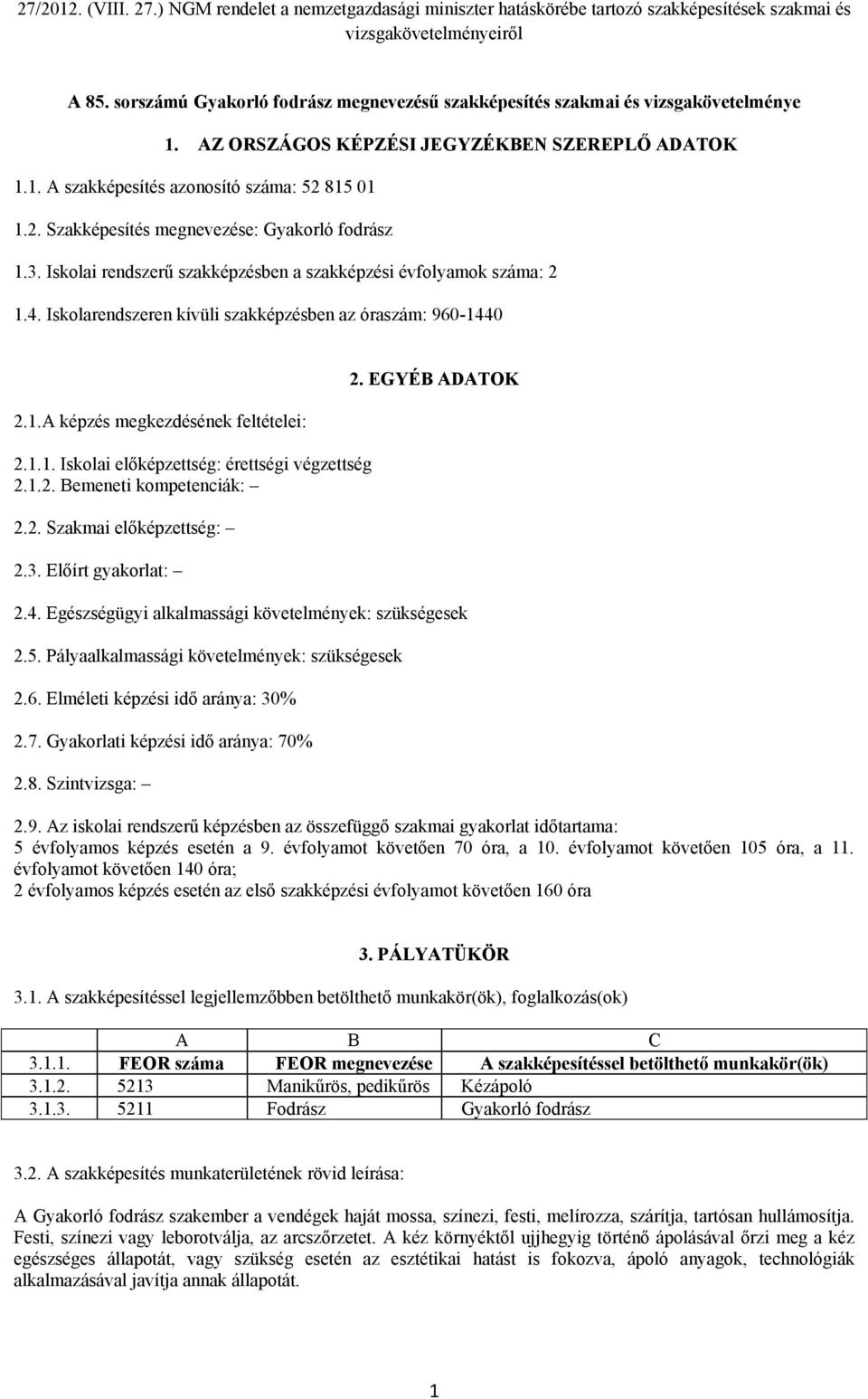 1.1. Iskolai előképzettség: érettségi végzettség 2.1.2. Bemeneti kompetenciák: 2.2. Szakmai előképzettség: 2.3. Előírt gyakorlat: 2. EGYÉB ADATOK 2.4.