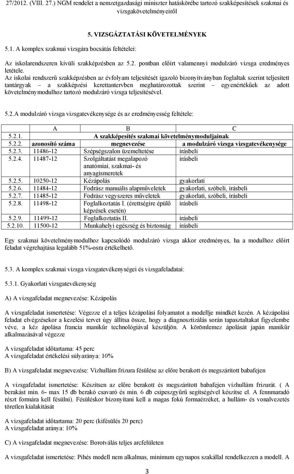 adott követelménymodulhoz tartozó modulzáró vizsga teljesítésével. 5.2.A modulzáró vizsga vizsgatevékenysége és az eredményesség feltétele: A B C 5.2.1.