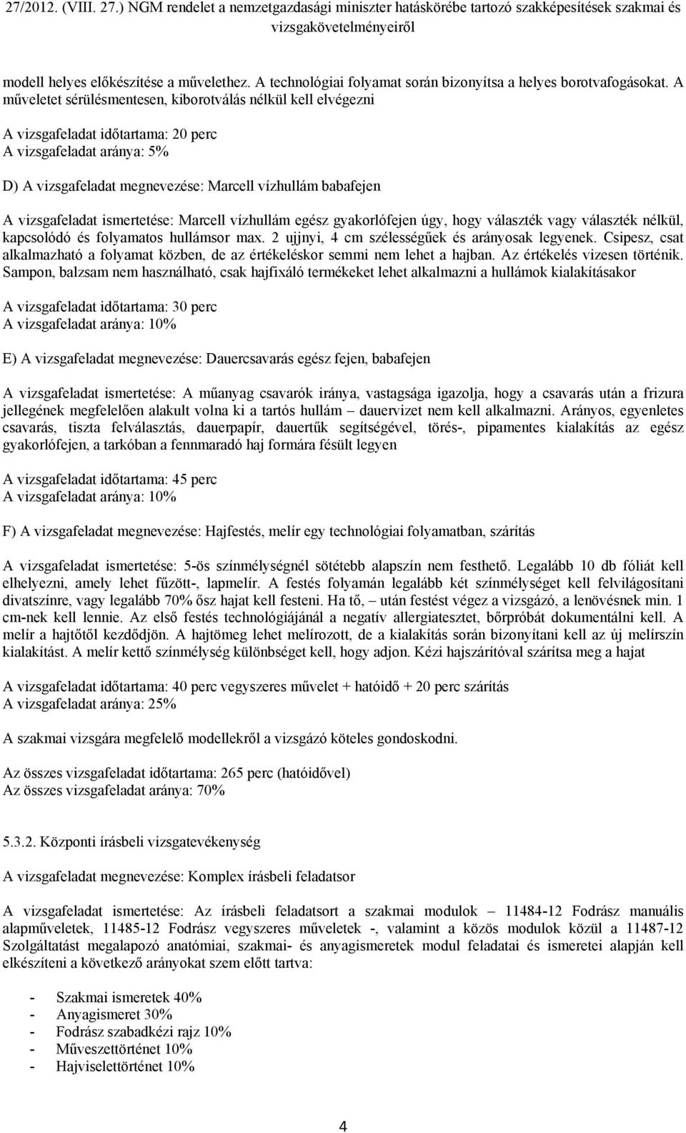 vizsgafeladat ismertetése: Marcell vízhullám egész gyakorlófejen úgy, hogy választék vagy választék nélkül, kapcsolódó és folyamatos hullámsor max. 2 ujjnyi, 4 cm szélességűek és arányosak legyenek.