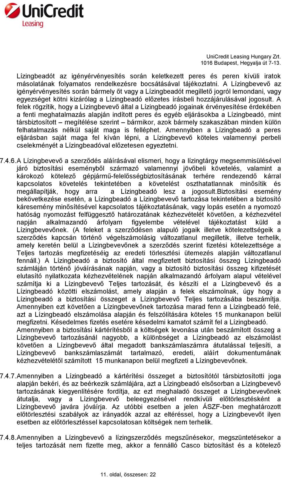 A felek rögzítik, hogy a Lízingbevevő által a Lízingbeadó jogainak érvényesítése érdekében a fenti meghatalmazás alapján indított peres és egyéb eljárásokba a Lízingbeadó, mint társbiztosított