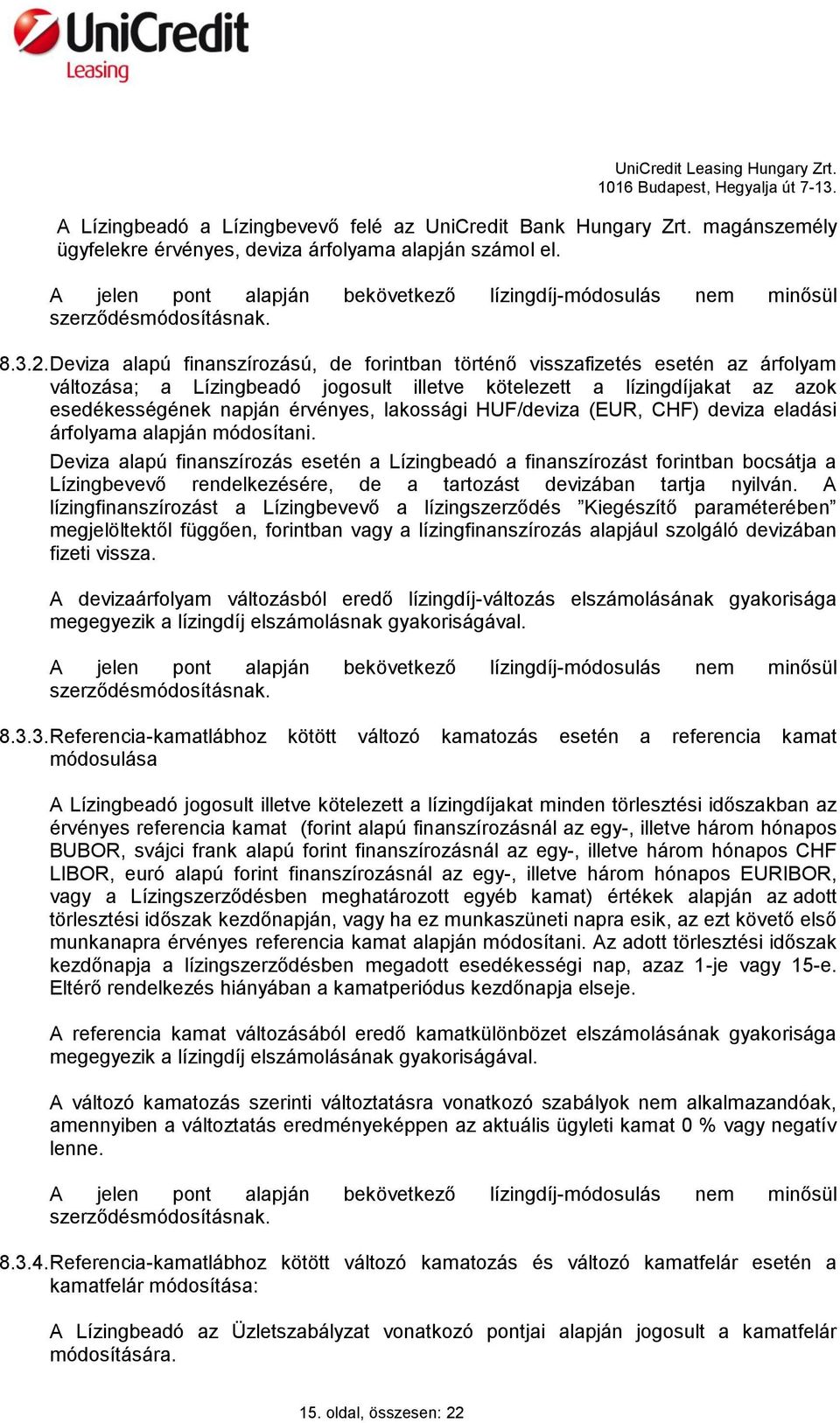 Deviza alapú finanszírozású, de forintban történő visszafizetés esetén az árfolyam változása; a Lízingbeadó jogosult illetve kötelezett a lízingdíjakat az azok esedékességének napján érvényes,