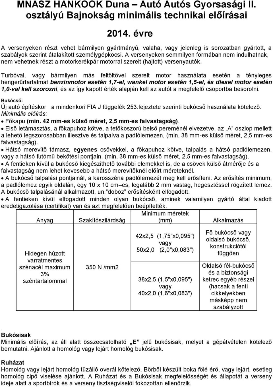 A versenyeken semmilyen formában nem indulhatnak, nem vehetnek részt a motorkerékpár motorral szerelt (hajtott) versenyautók.