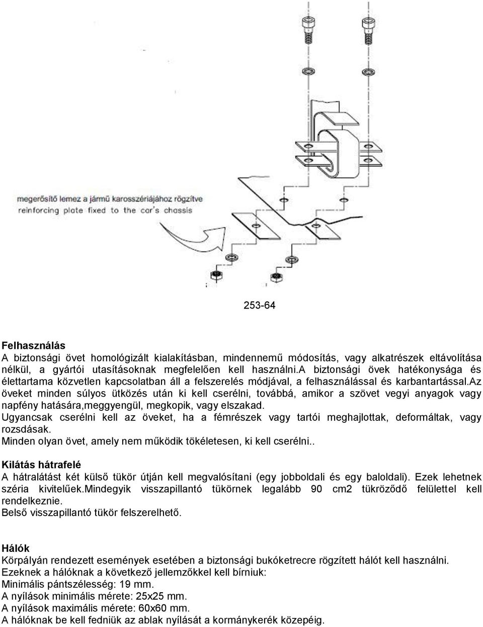 az öveket minden súlyos ütközés után ki kell cserélni, továbbá, amikor a szövet vegyi anyagok vagy napfény hatására,meggyengül, megkopik, vagy elszakad.
