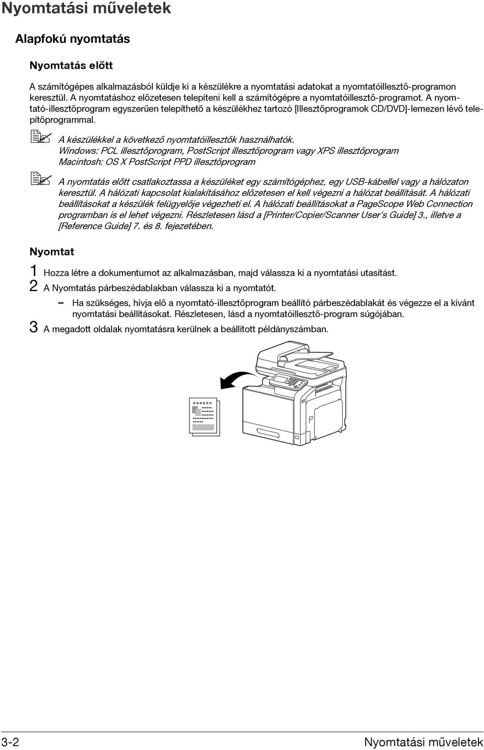 A nyomtató-illesztőprogram egyszerűen telepíthető a készülékhez tartozó [Illesztőprogramok CD/DVD]-lemezen lévő telepítőprogrammal. A készülékkel a következő nyomtatóillesztők használhatók.