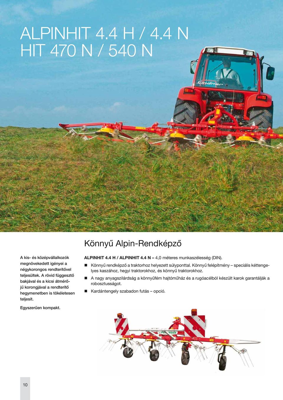 4 N 4,0 méteres munkaszélesség (DIN). Könnyű rendképző a traktorhoz helyezett súlyponttal.