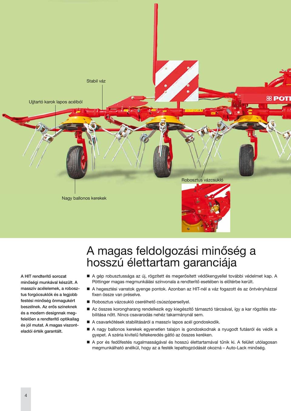 A magas viszonteladói érték garantált. A gép robusztussága az új, rögzített és megerősített védőkengyellel további védelmet kap.