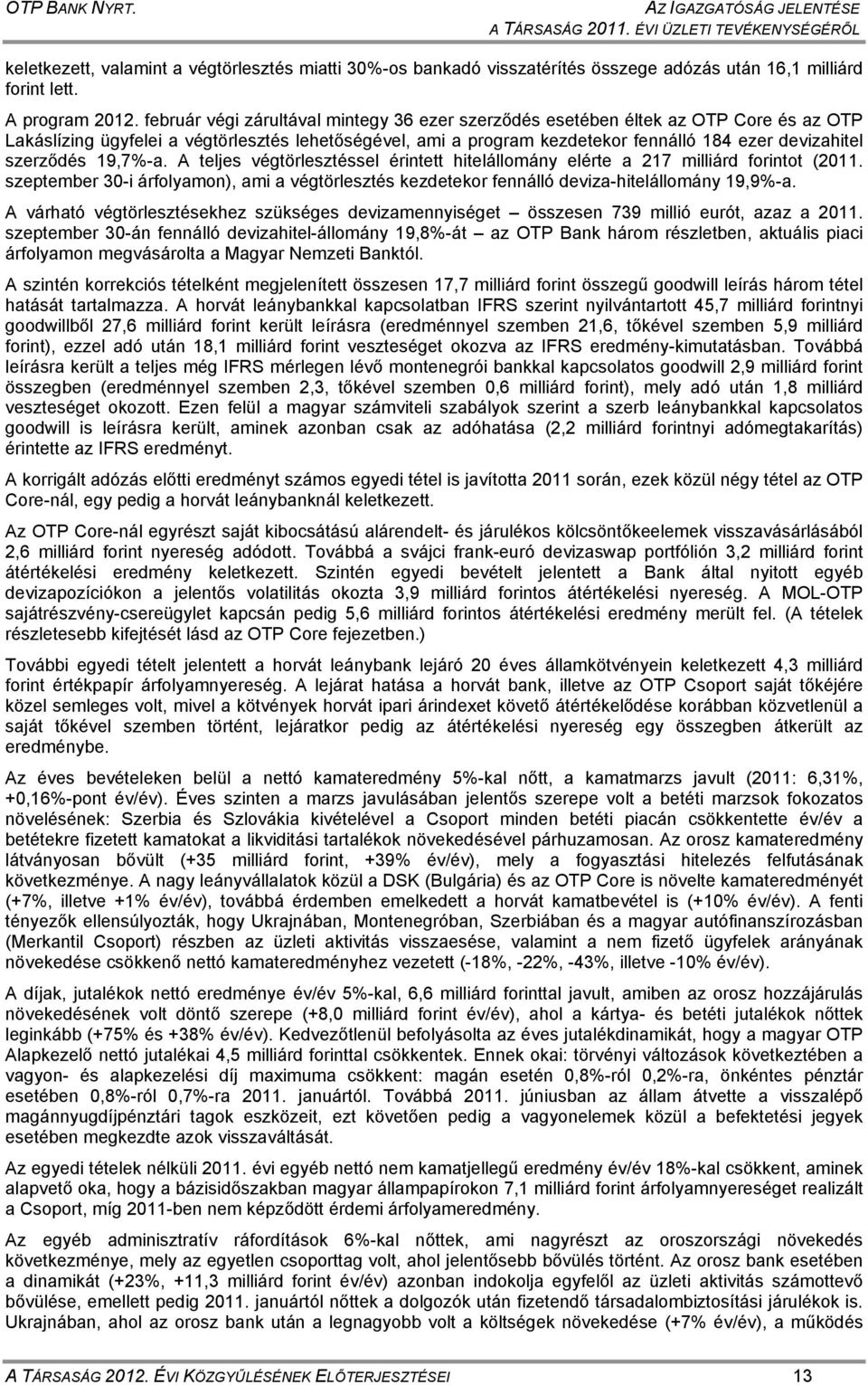 február végi zárultával mintegy 36 ezer szerződés esetében éltek az OTP Core és az OTP Lakáslízing ügyfelei a végtörlesztés lehetőségével, ami a program kezdetekor fennálló 184 ezer devizahitel