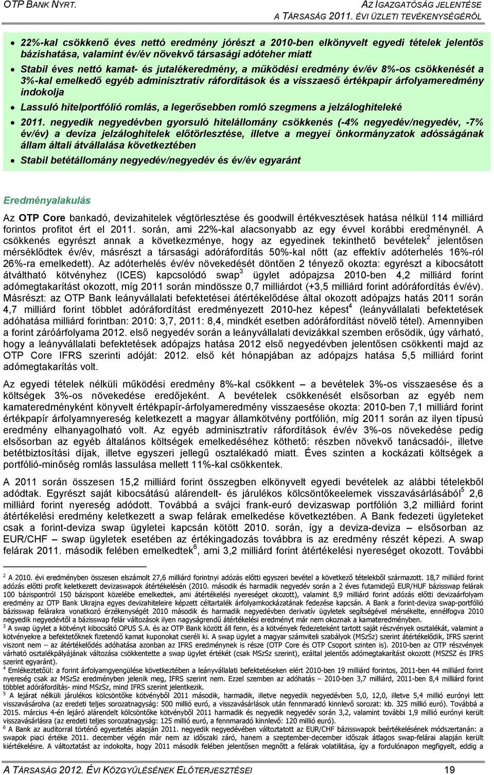kamat- és jutalékeredmény, a működési eredmény év/év 8%-os csökkenését a 3%-kal emelkedő egyéb adminisztratív ráfordítások és a visszaeső értékpapír árfolyameredmény indokolja Lassuló hitelportfólió
