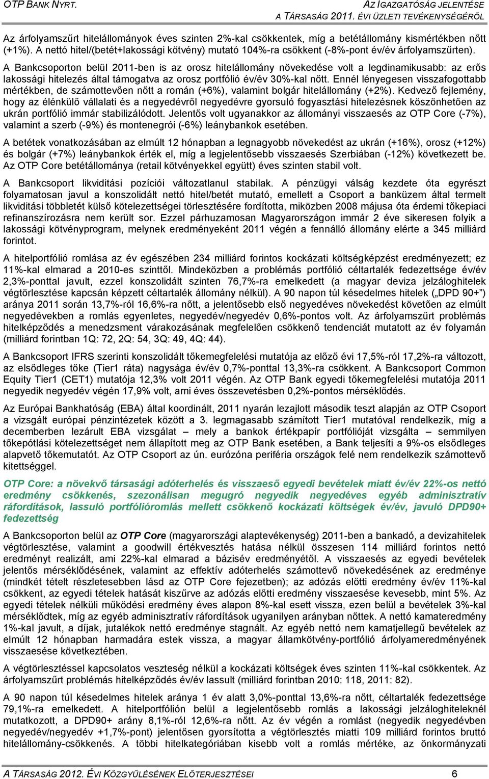 A Bankcsoporton belül 2011-ben is az orosz hitelállomány növekedése volt a legdinamikusabb: az erős lakossági hitelezés által támogatva az orosz portfólió év/év 30%-kal nőtt.