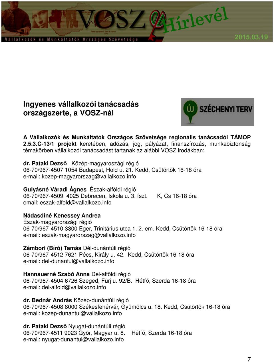 Pataki Dezső Közép-magyaroszági régió 06-70/967-4507 1054 Budapest, Hold u. 21. Kedd, Csütörtök 16-18 óra e-mail: kozep-magyarorszag@vallalkozo.