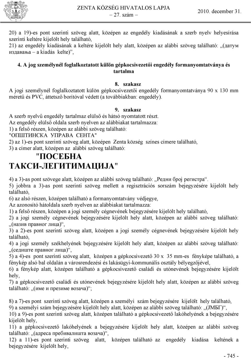 szakasz A jogi személynél foglalkoztatott külön gépkocsivezetői engedély formanyomtatványa 90 x 130 mm méretű és PVC, áttetsző borítóval védett (a továbbiakban: engedély). 9. szakasz A szerb nyelvű engedély tartalmaz elülső és hátsó nyomtatott részt.