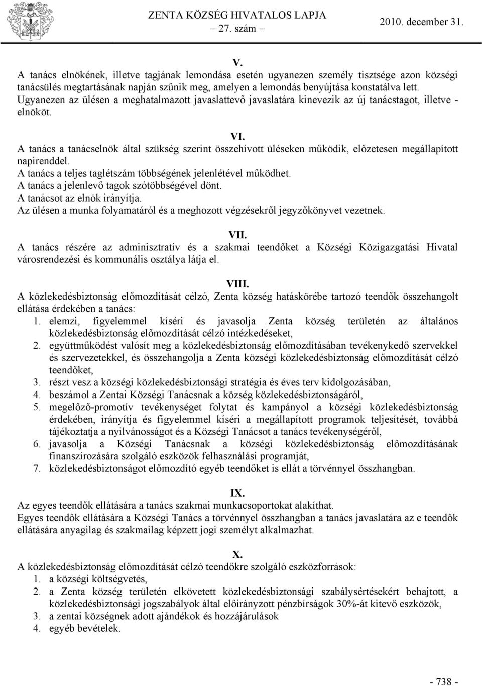 A tanács a tanácselnök által szükség szerint összehívott üléseken működik, előzetesen megállapított napirenddel. A tanács a teljes taglétszám többségének jelenlétével működhet.