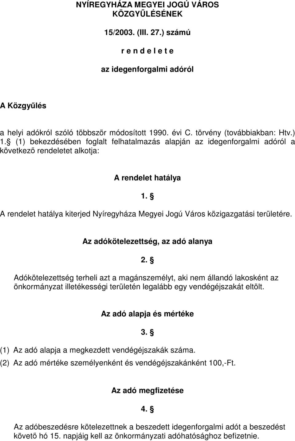 A rendelet hatálya kiterjed Nyíregyháza Megyei Jogú Város közigazgatási területére. Az adókötelezettség, az adó alanya 2.