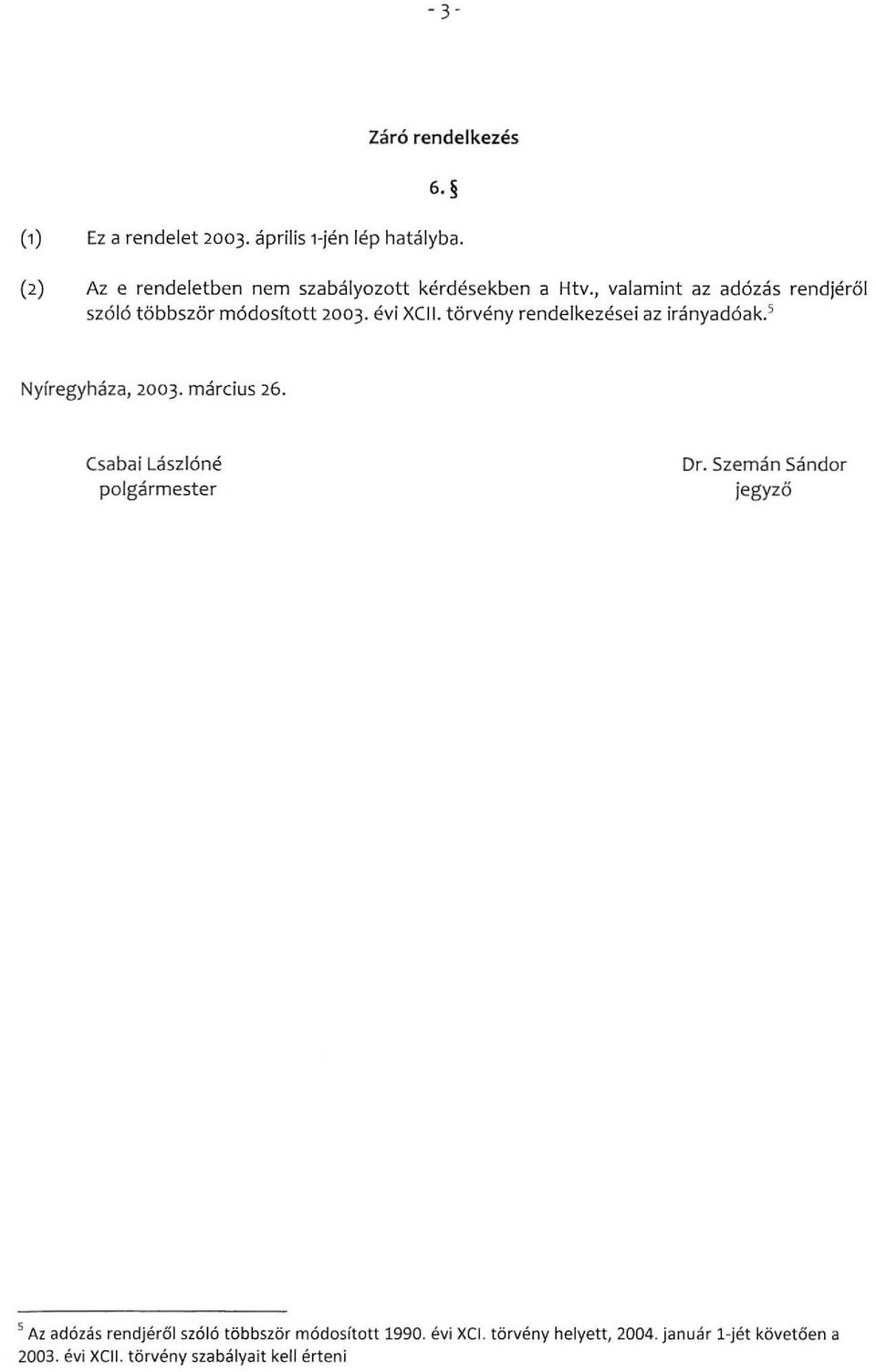 évi XCII. törvény rendelkezései az irányadóak.' Nyíregyháza, 2003. március 26. Csabai Lászlóné polgármester Dr.