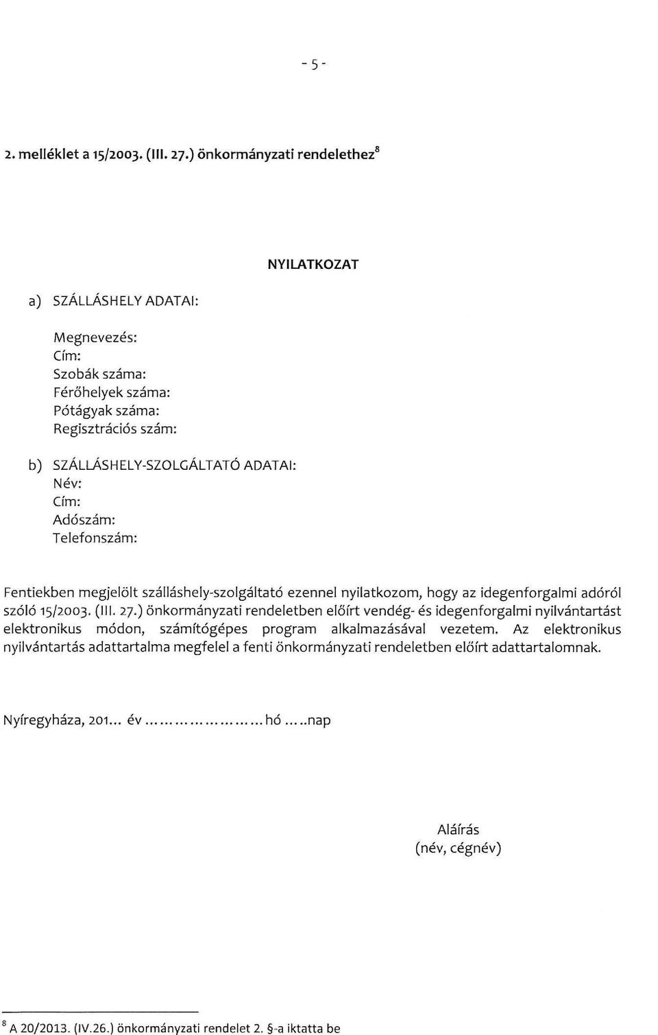 Adószám: Telefonszám: NYILATKOZAT Fentiekben megjelölt szálláshely-szolgáltató ezennel nyilatkozom, hogy az idegenforgalmi adó ról szóló 15/2003. (III. 27.