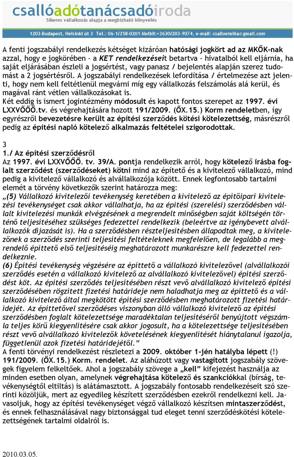 A jogszabályi rendelkezések lefordítása / értelmezése azt jelenti, hogy nem kell feltétlenül megvárni míg egy vállalkozás felszámolás alá kerül, és magával ránt vétlen vállalkozásokat is.