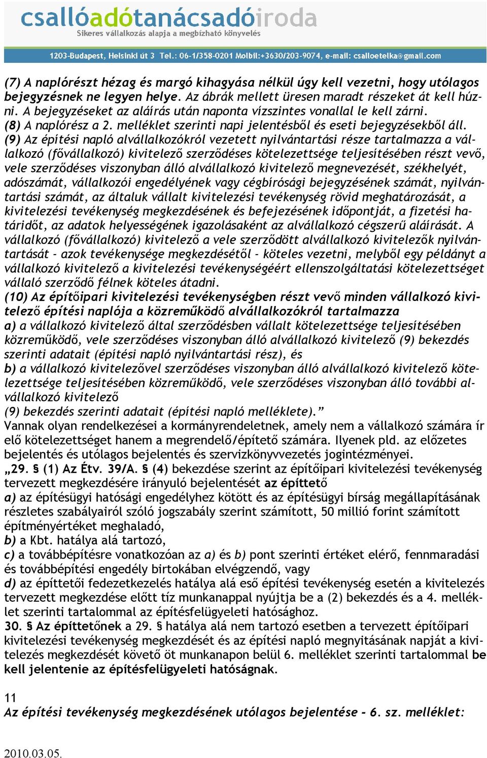 (9) Az építési napló alvállalkozókról vezetett nyilvántartási része tartalmazza a vállalkozó (fıvállalkozó) kivitelezı szerzıdéses kötelezettsége teljesítésében részt vevı, vele szerzıdéses