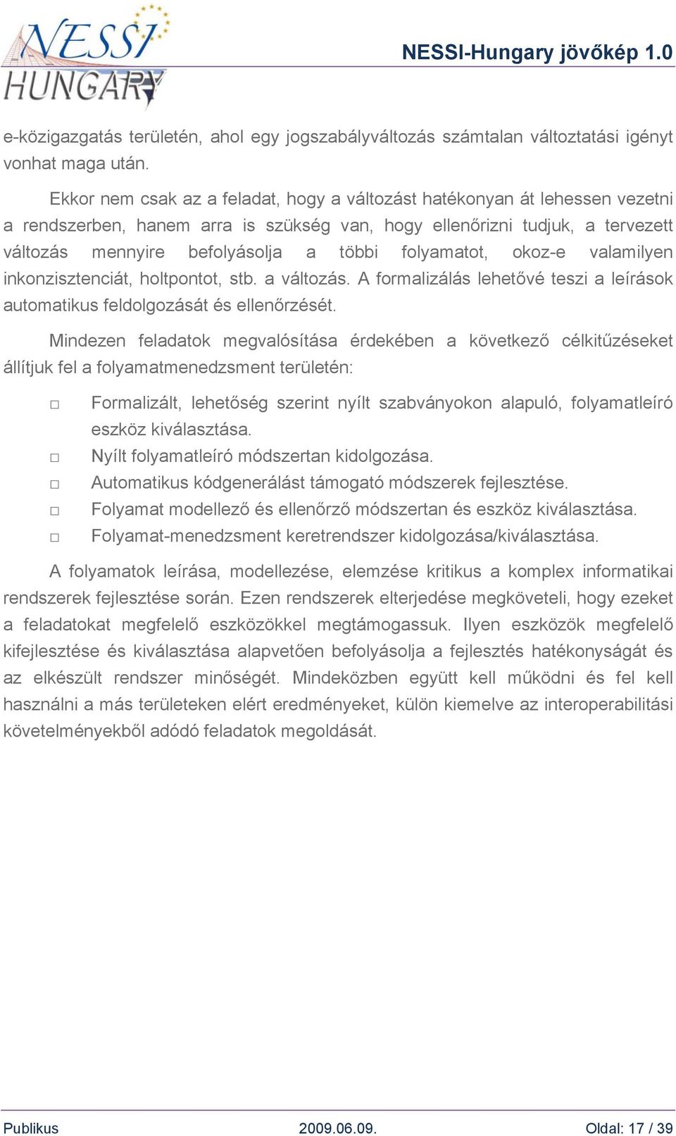 folyamatot, okoz-e valamilyen inkonzisztenciát, holtpontot, stb. a változás. A formalizálás lehetővé teszi a leírások automatikus feldolgozását és ellenőrzését.