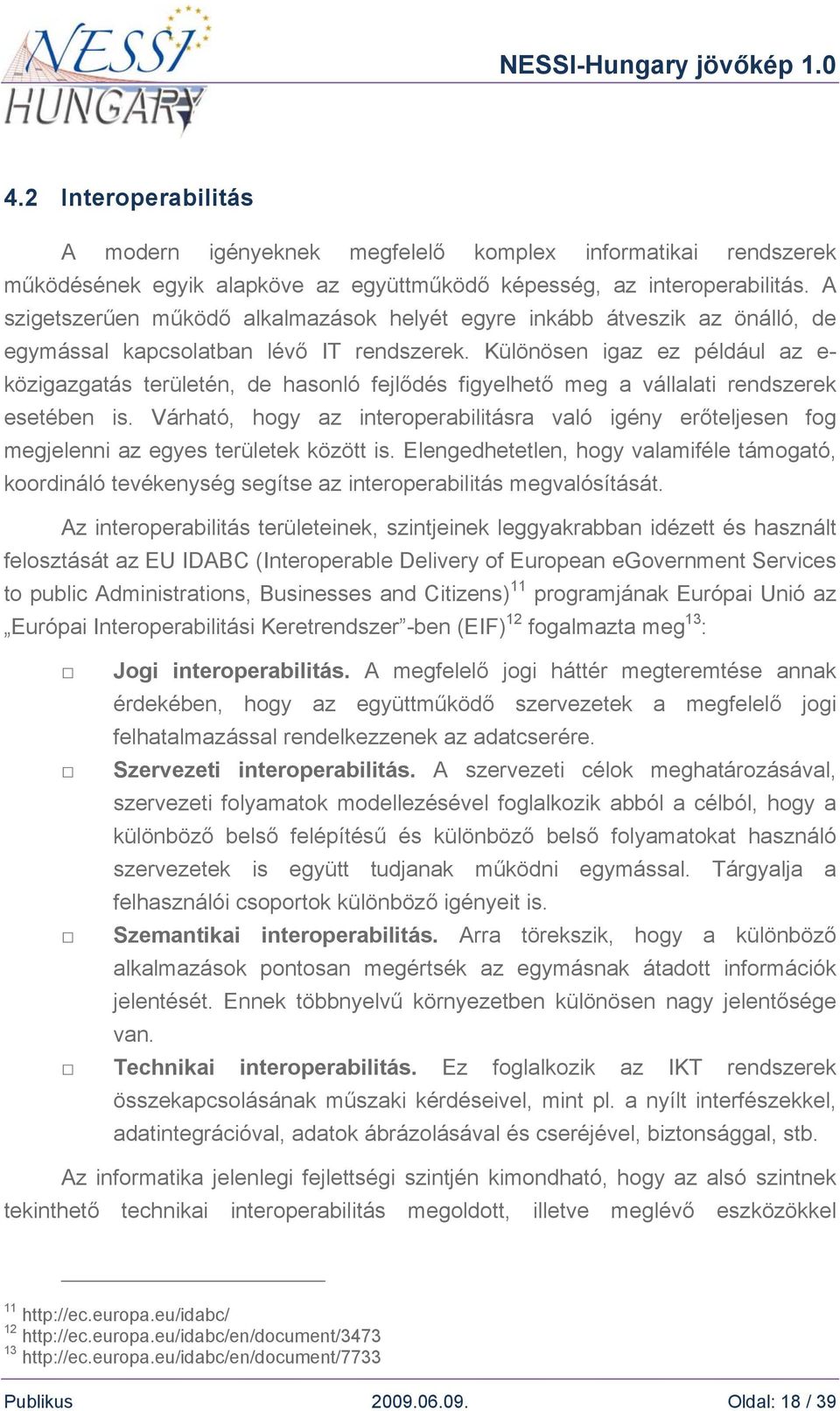 Különösen igaz ez például az e- közigazgatás területén, de hasonló fejlődés figyelhető meg a vállalati rendszerek esetében is.