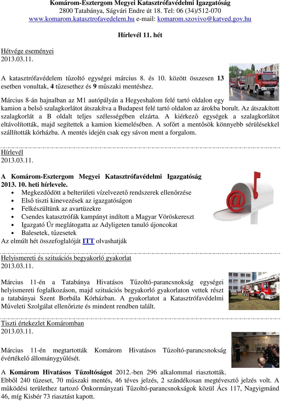 Március 8-án hajnalban az M1 autópályán a Hegyeshalom felé tartó oldalon egy kamion a belső szalagkorlátot átszakítva a Budapest felé tartó oldalon az árokba borult.
