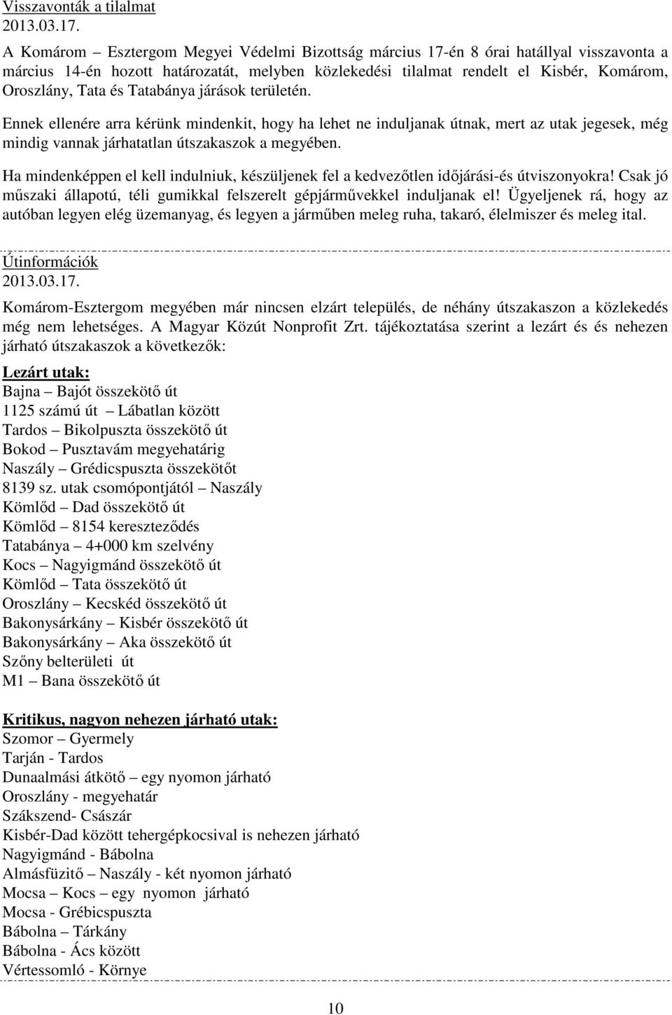 Tatabánya járások területén. Ennek ellenére arra kérünk mindenkit, hogy ha lehet ne induljanak útnak, mert az utak jegesek, még mindig vannak járhatatlan útszakaszok a megyében.