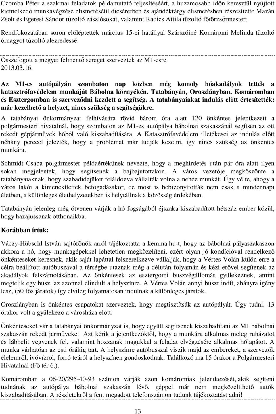Rendfokozatában soron előléptették március 15-ei hatállyal Szárszóiné Komáromi Melinda tűzoltó őrnagyot tűzoltó alezredessé. Összefogott a megye: felmentő sereget szerveztek az M1-esre 2013.03.16.