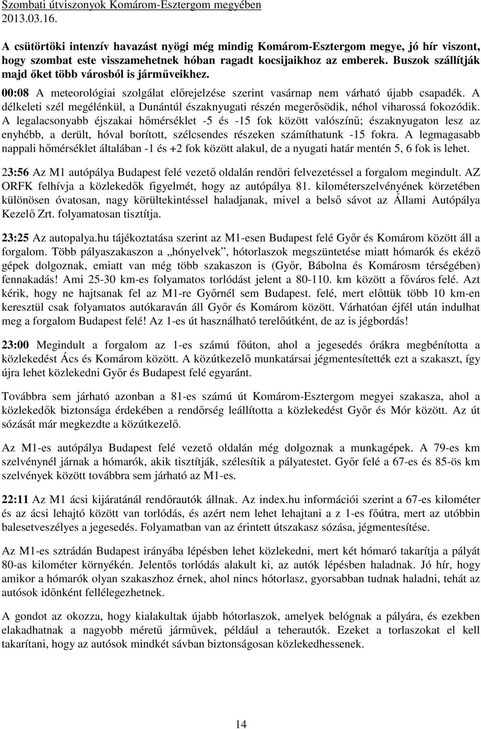 Buszok szállítják majd őket több városból is járműveikhez. 00:08 A meteorológiai szolgálat előrejelzése szerint vasárnap nem várható újabb csapadék.