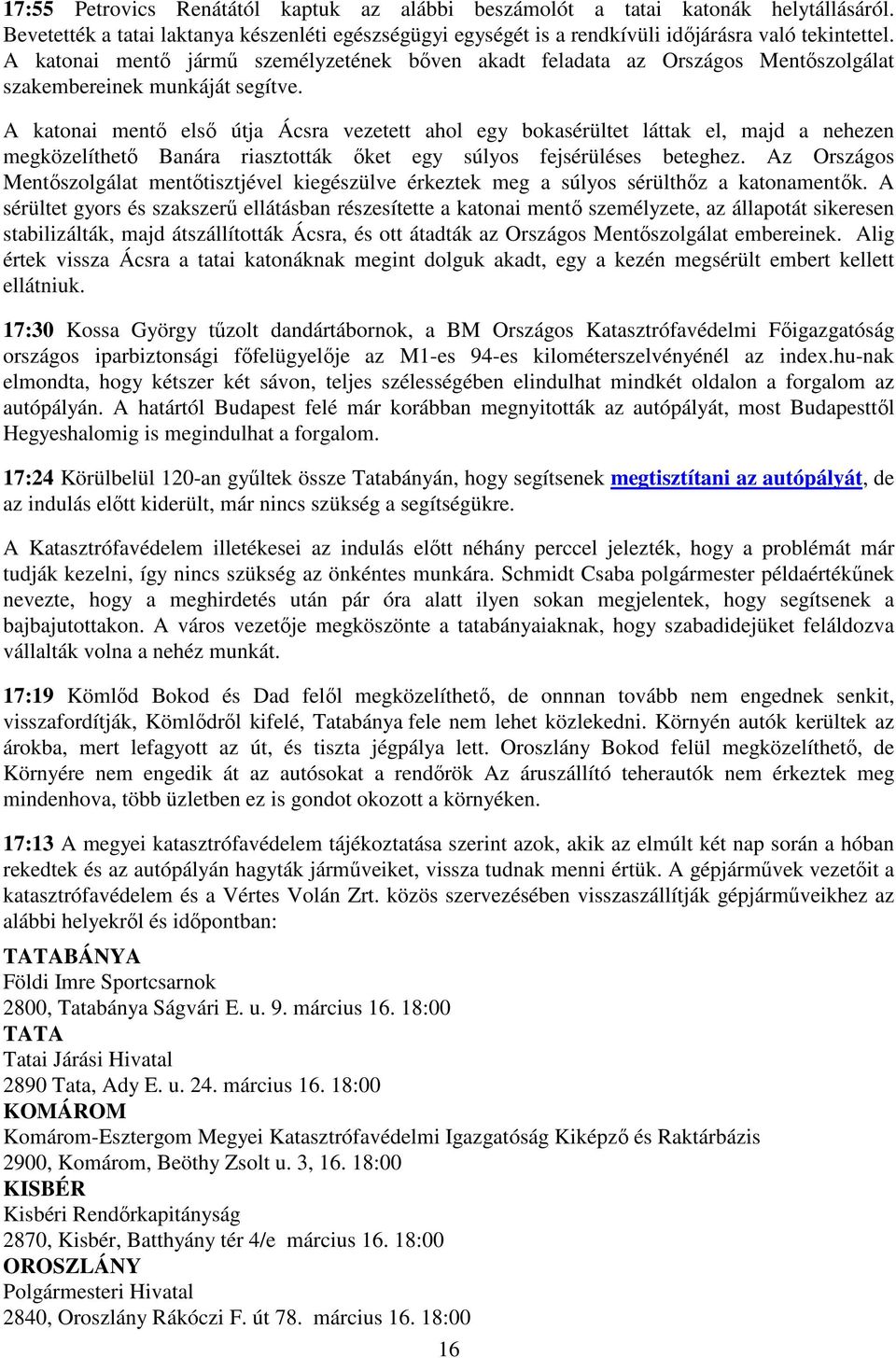A katonai mentő első útja Ácsra vezetett ahol egy bokasérültet láttak el, majd a nehezen megközelíthető Banára riasztották őket egy súlyos fejsérüléses beteghez.
