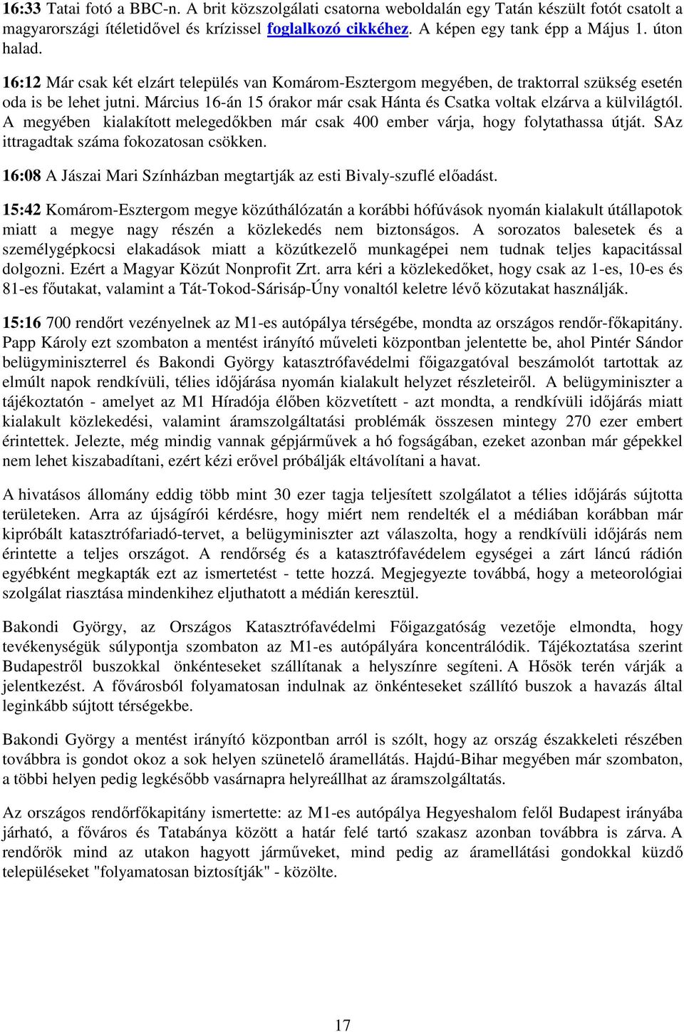 Március 16-án 15 órakor már csak Hánta és Csatka voltak elzárva a külvilágtól. A megyében kialakított melegedőkben már csak 400 ember várja, hogy folytathassa útját.