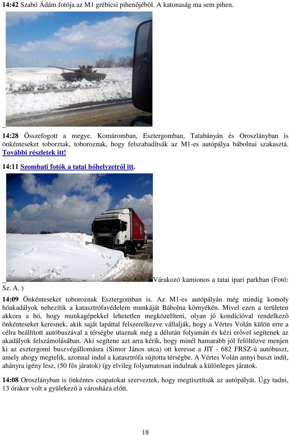 14:11 Szombati fotók a tatai hóhelyzetről itt. Sz. A. ) Várakozó kamionos a tatai ipari parkban (Fotó: 14:09 Önkénteseket toboroznak Esztergomban is.