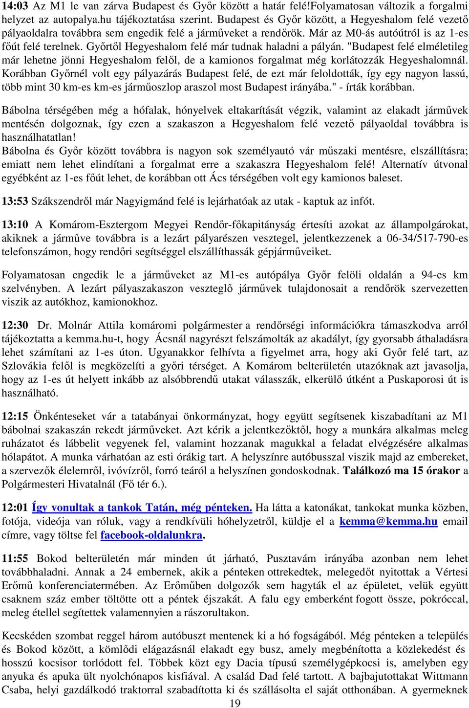 Győrtől Hegyeshalom felé már tudnak haladni a pályán. "Budapest felé elméletileg már lehetne jönni Hegyeshalom felől, de a kamionos forgalmat még korlátozzák Hegyeshalomnál.