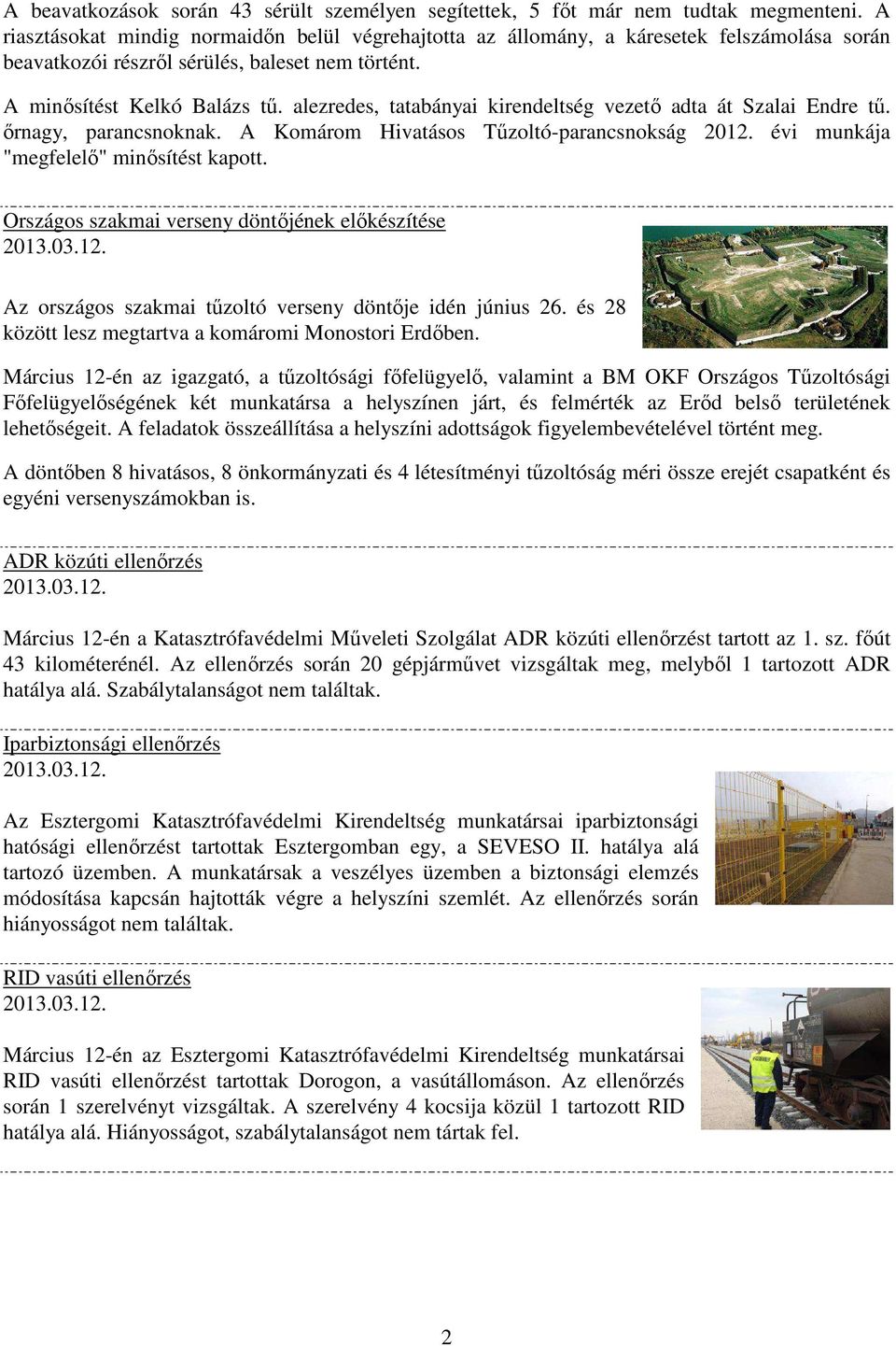 alezredes, tatabányai kirendeltség vezető adta át Szalai Endre tű. őrnagy, parancsnoknak. A Komárom Hivatásos Tűzoltó-parancsnokság 2012. évi munkája "megfelelő" minősítést kapott.