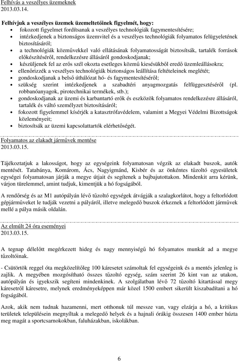 technológiák folyamatos felügyeletének biztosításáról; a technológiák közművekkel való ellátásának folyamatosságát biztosítsák, tartalék források előkészítéséről, rendelkezésre állásáról