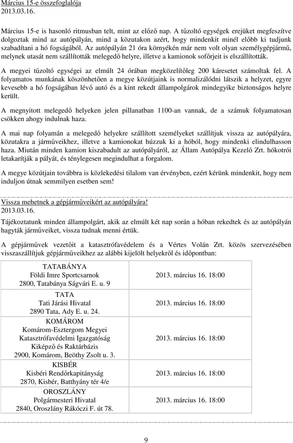 Az autópályán 21 óra környékén már nem volt olyan személygépjármű, melynek utasát nem szállították melegedő helyre, illetve a kamionok sofőrjeit is elszállították.