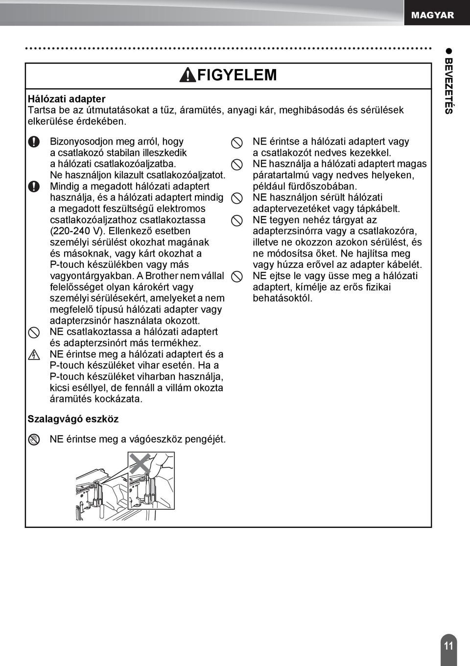 Mindig a megadott hálózati adaptert használja, és a hálózati adaptert mindig a megadott feszültségű elektromos csatlakozóaljzathoz csatlakoztassa (0-40 V).