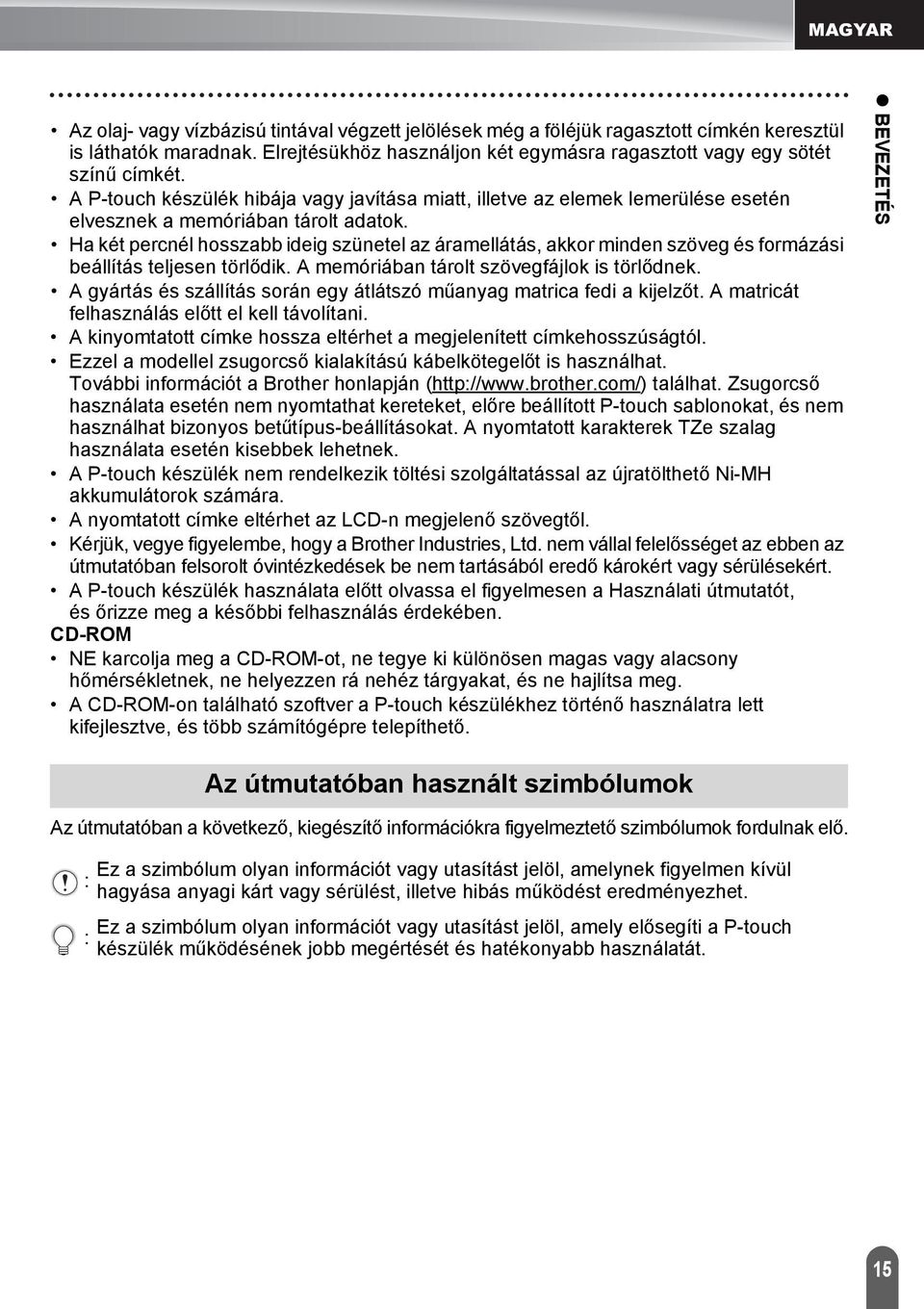 Ha két percnél hosszabb ideig szünetel az áramellátás, akkor minden szöveg és formázási beállítás teljesen törlődik. A memóriában tárolt szövegfájlok is törlődnek.